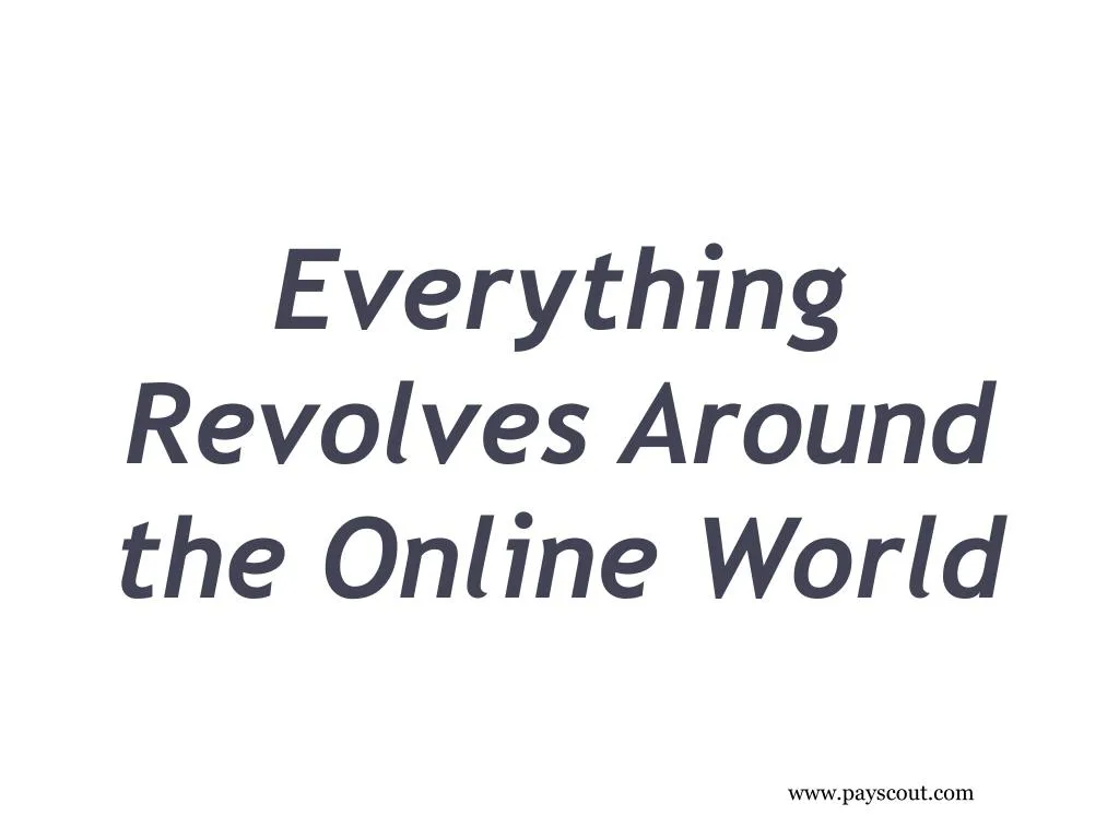 everything revolves around the online world
