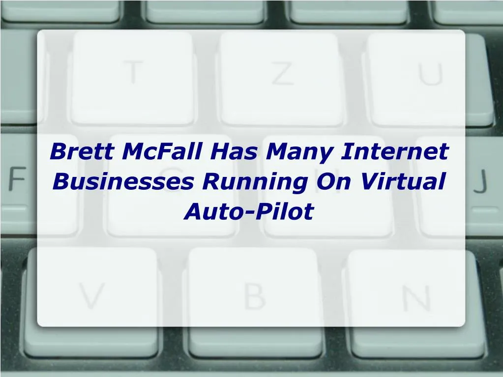 brett mcfall has many internet businesses running on virtual auto pilot