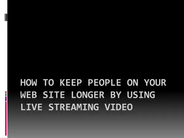 How to Keep People on Your Web Site Longer by Using Live Streaming Video