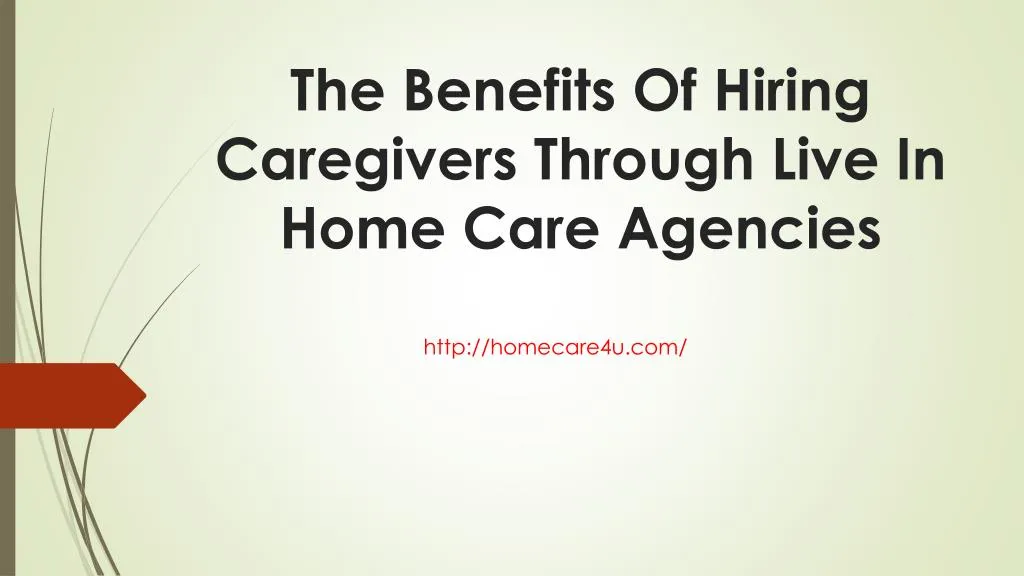 the benefits of hiring caregivers through live in home care agencies