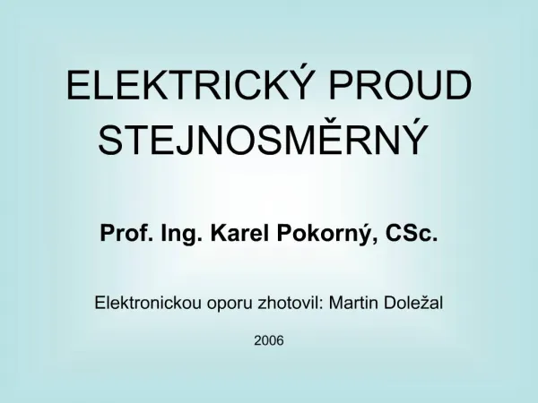 ELEKTRICK PROUD STEJNOSMERN Prof. Ing. Karel Pokorn , CSc. Elektronickou oporu zhotovil: Martin Dole al 2006