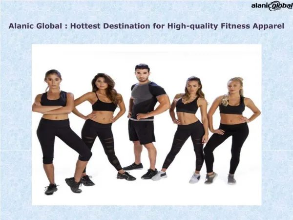 Hottest Destination for High-quality Fitness Apparel : Alanic Global