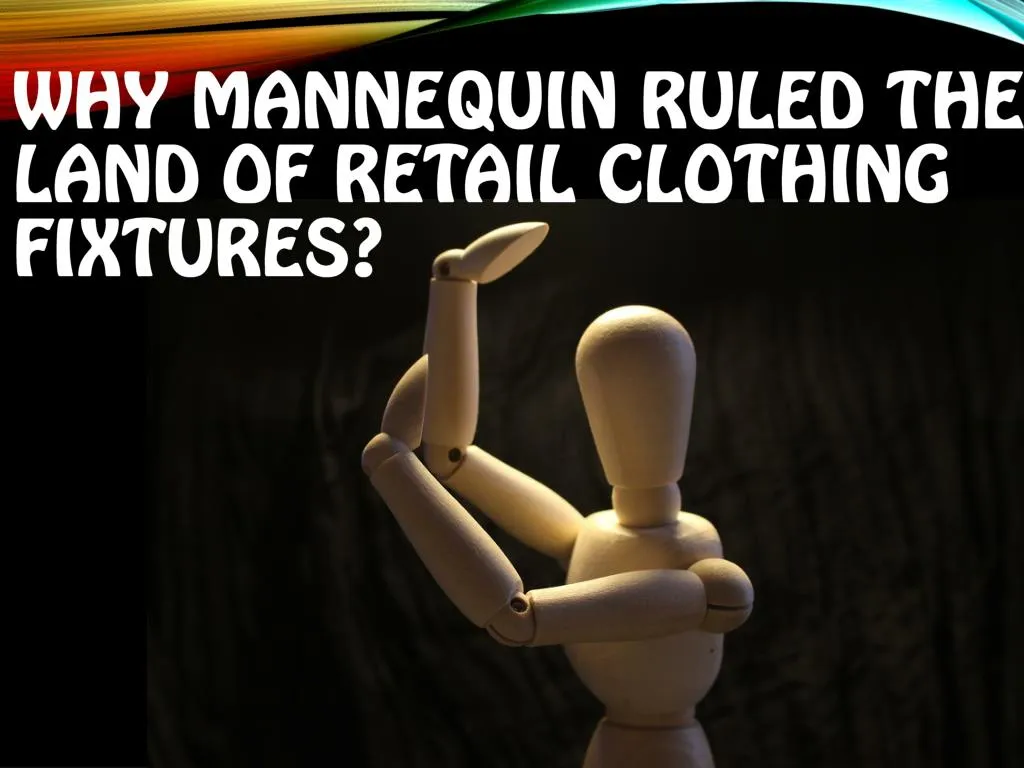 why mannequin ruled the land of retail clothing fixtures
