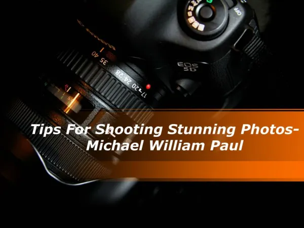 Tips For Shooting Stunning Photos- Michael William Paul