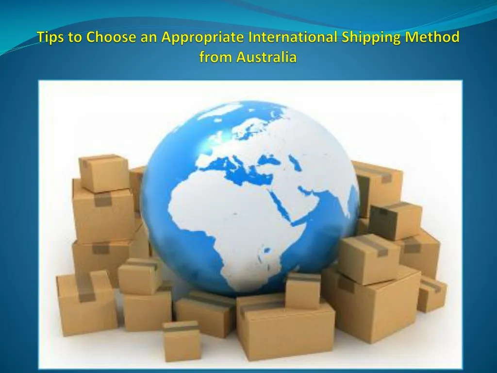 tips to choose an appropriate international shipping method from australia