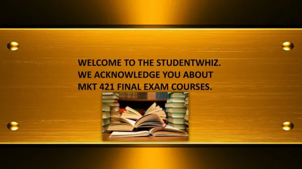 Studentwhiz: MKT 421 Final Exam | MKT 421 Final Exam Question and Answers