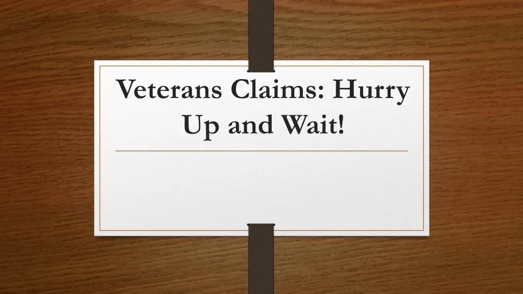 veterans claims hurry up and wait