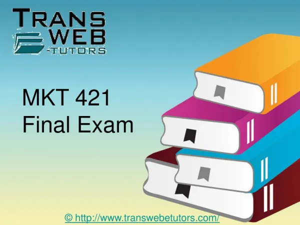 MKT 421 Final Exam Justanswer - MKT 421 Final Exam - Transweb E Tutors