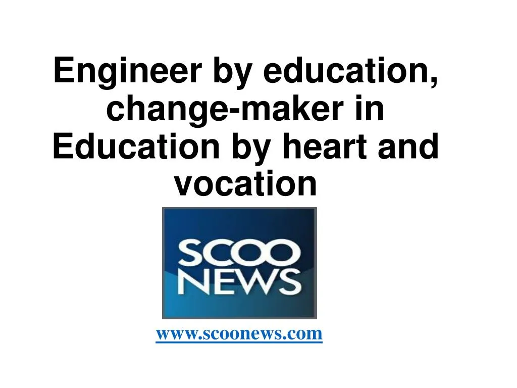 engineer by education change maker in education by heart and vocation