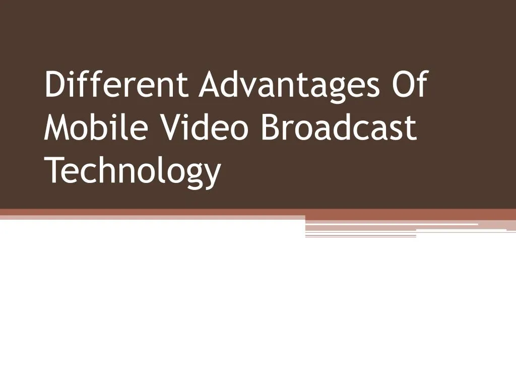 different advantages of mobile video broadcast technology