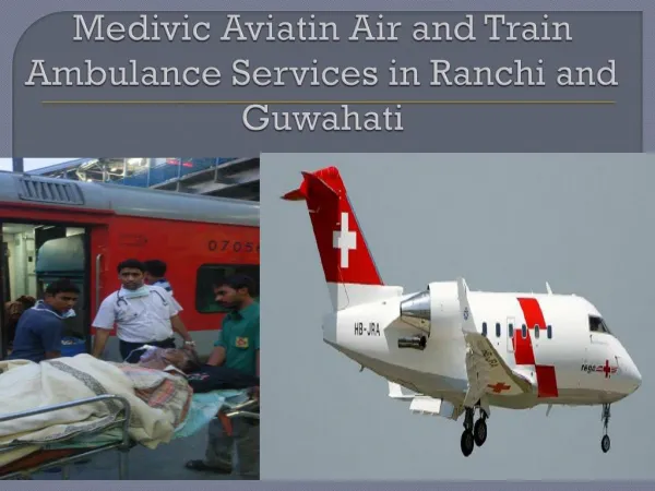 Medivic Aviation Air and Train Ambulance Services in Guwahati and Ranchi