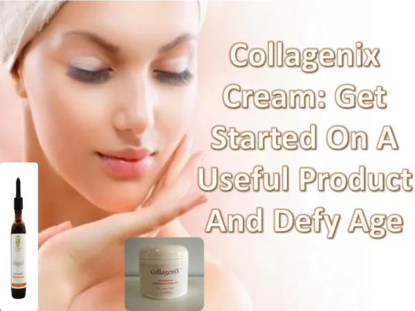 Collagenix Cream: Get Started On A Useful Product And Defy Age