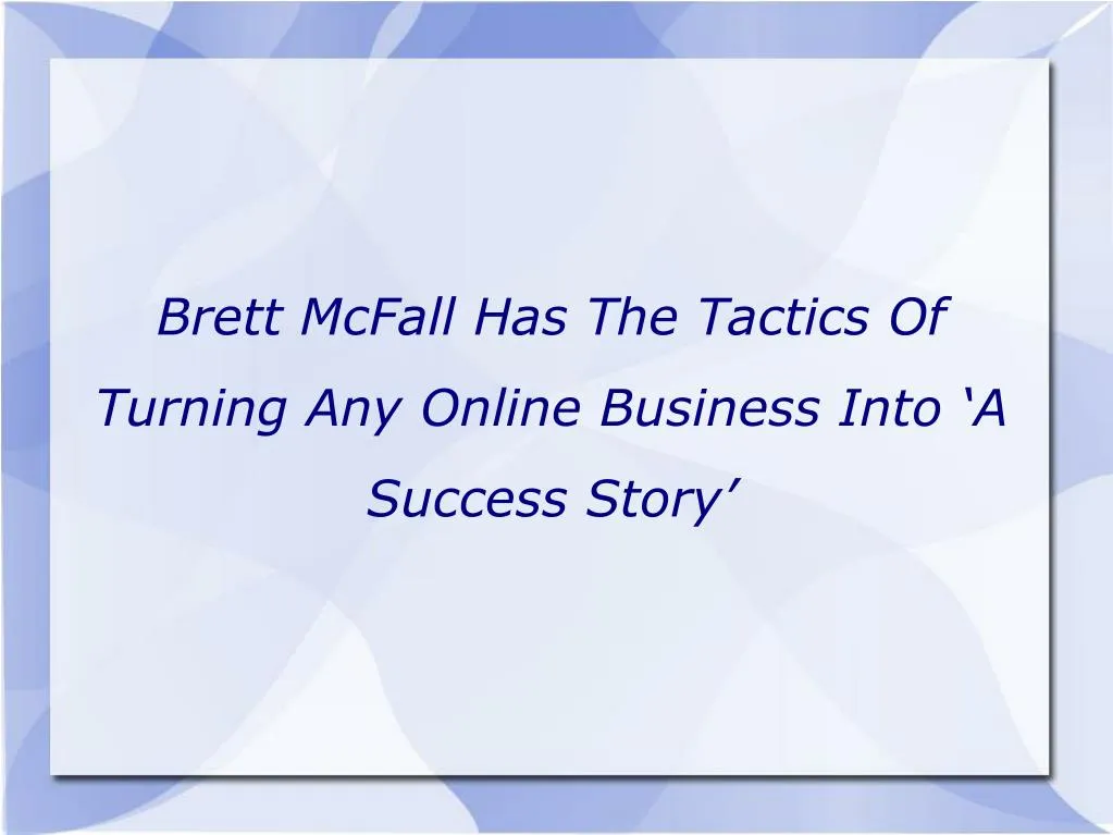 brett mcfall has the tactics of turning any online business into a success story