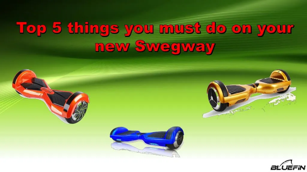 top 5 things you must do on your new swegway