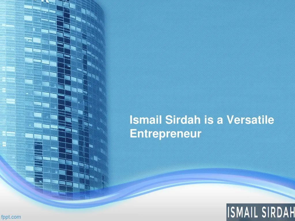 ismail sirdah is a versatile entrepreneur