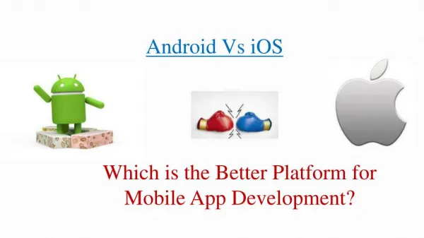 Android Vs iOS – Which is the Better Platform for Mobile App Development?