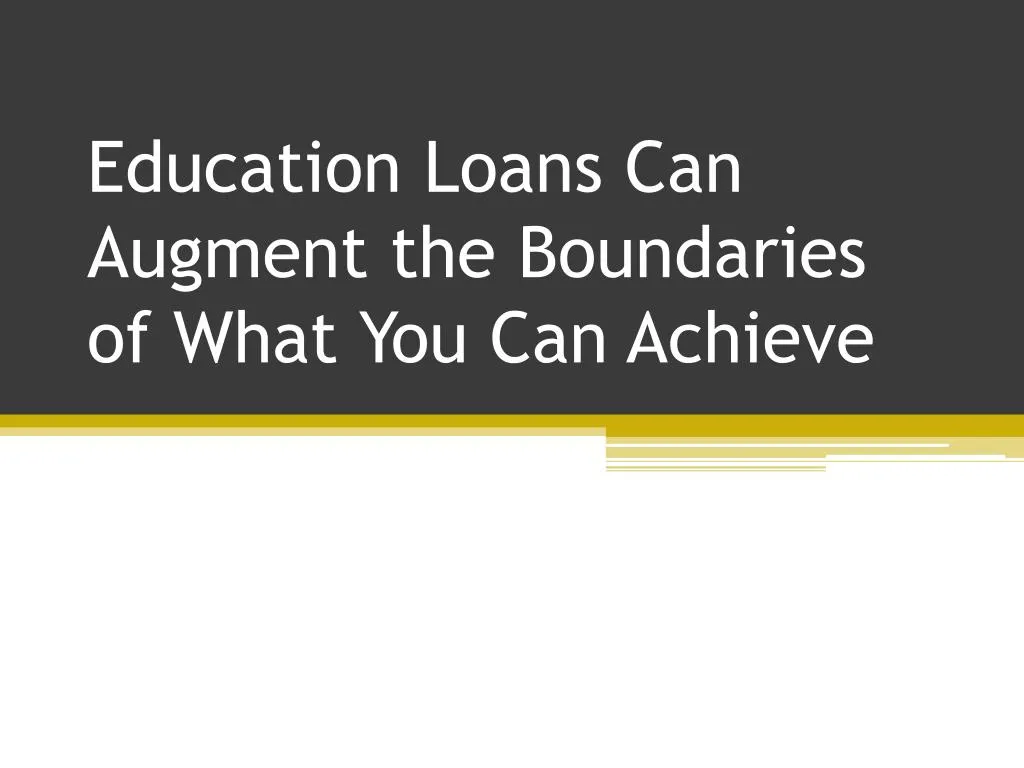 education loans can augment the boundaries of what you can achieve