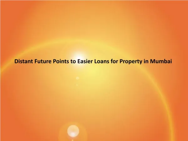Distant future points to easier loans for property in mumbai ppt