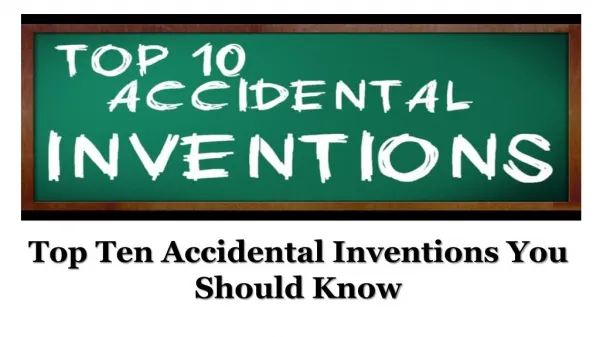 Top Ten Accidental Inventions You Should Know