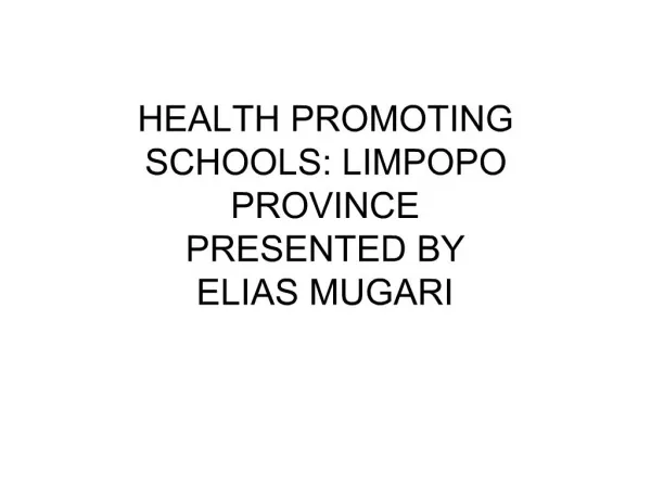 HEALTH PROMOTING SCHOOLS: LIMPOPO PROVINCE PRESENTED BY ELIAS MUGARI