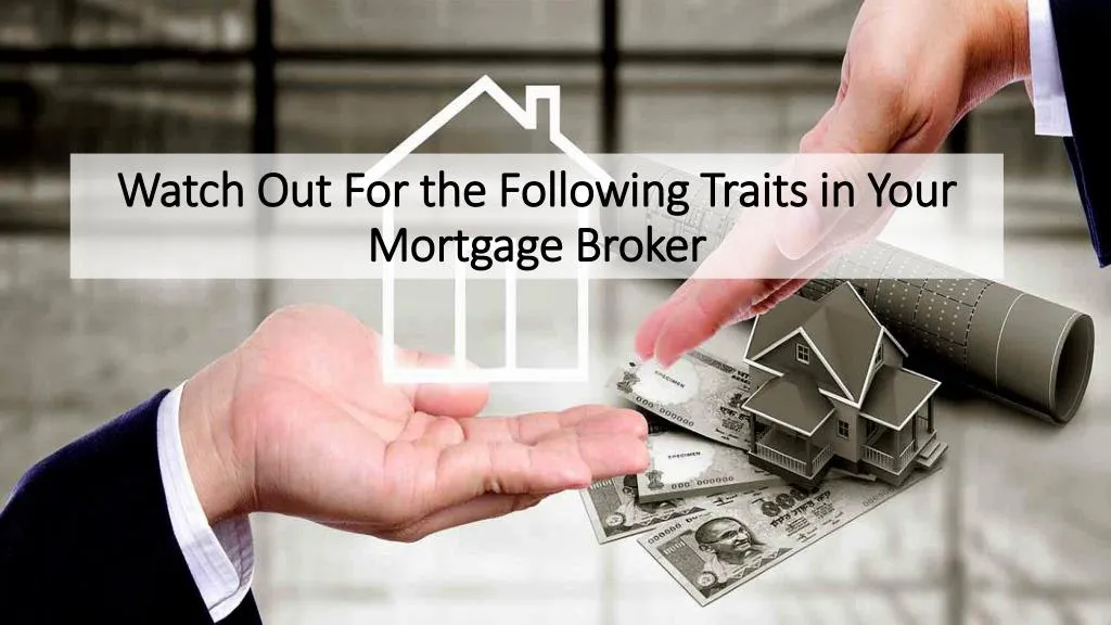 watch out for the following traits in your mortgage broker