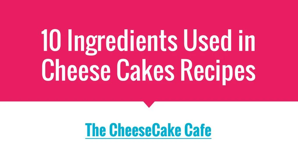 10 ingredients used in cheese cakes recipes