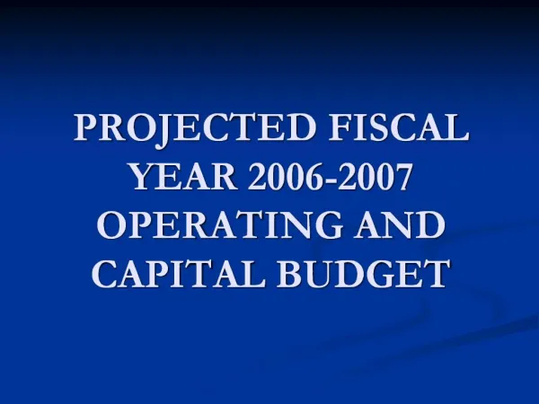PROJECTED FISCAL YEAR 2006-2007 OPERATING AND CAPITAL BUDGET
