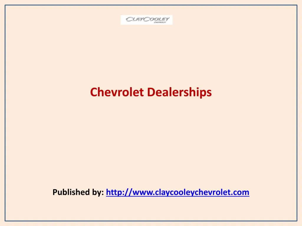 chevrolet dealerships published by http www claycooleychevrolet com
