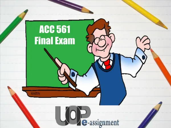 ACC 561 Final Exam - ACC 561 Final Exam Questions At UOP E Assignments