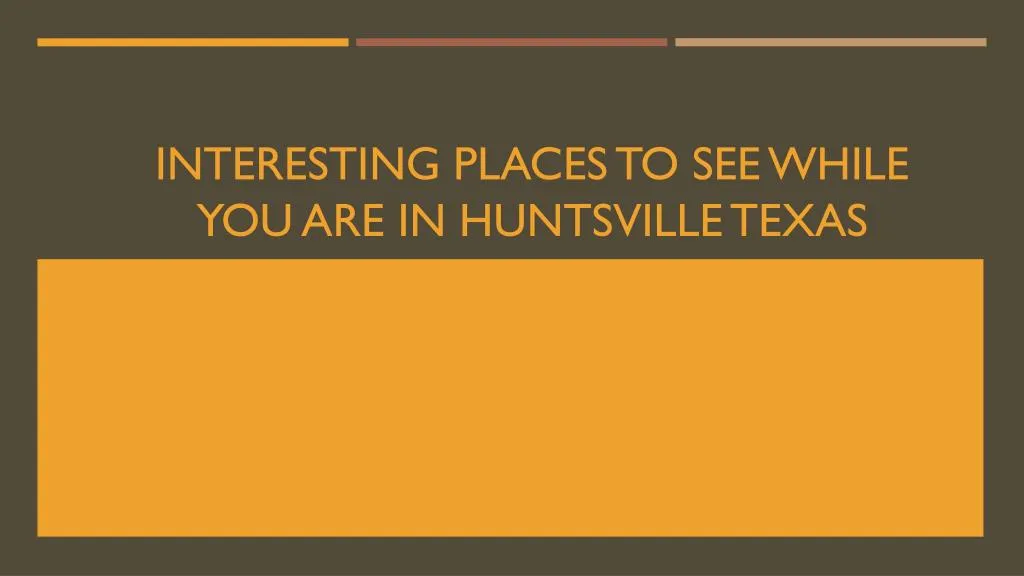 interesting places to see while you are in huntsville texas