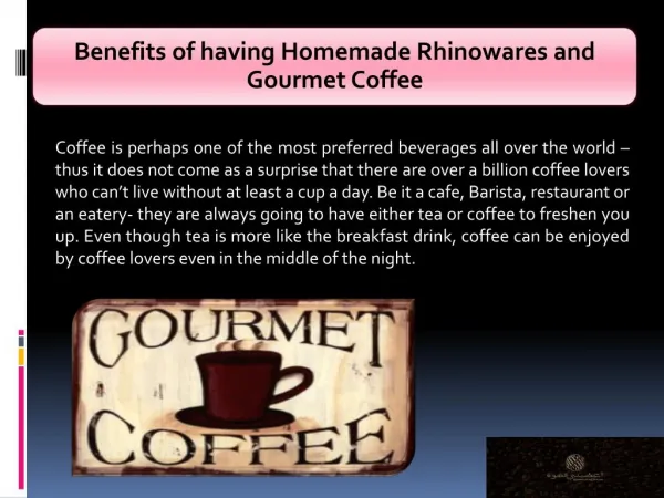 Benefits of having Homemade Rhinowares and Gourmet Coffee