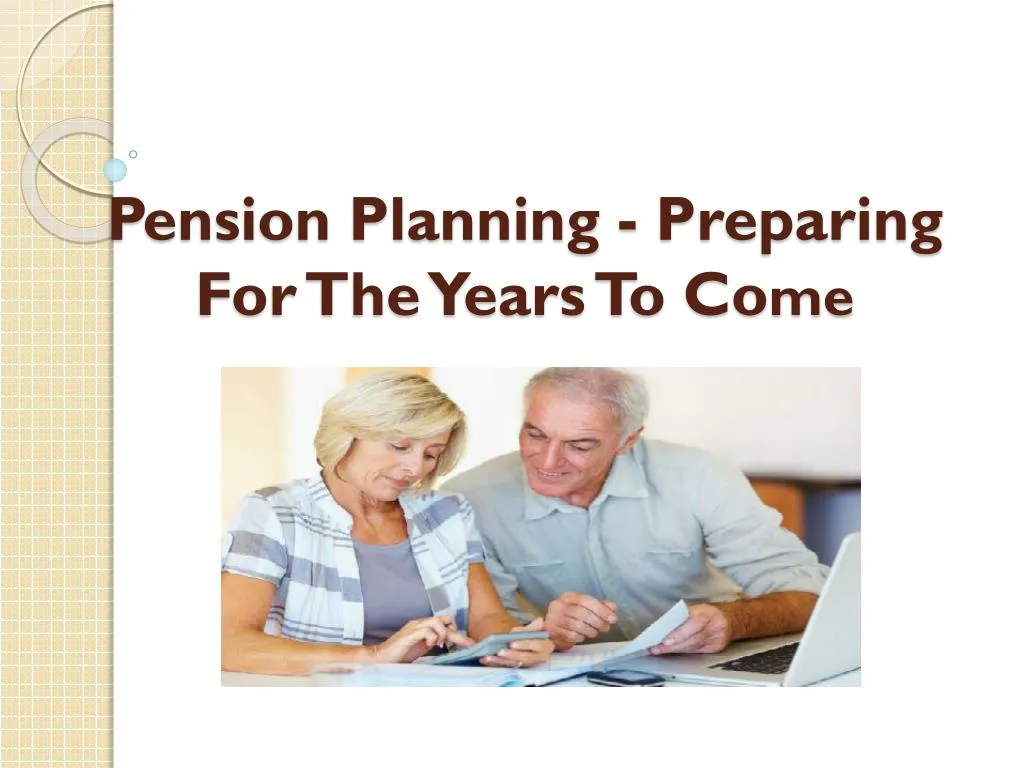 pension planning preparing for the years to co me