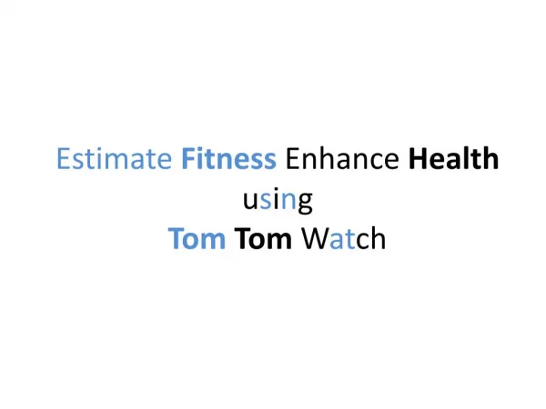 Estimate Fitness, Enhance Health using TomTom watch