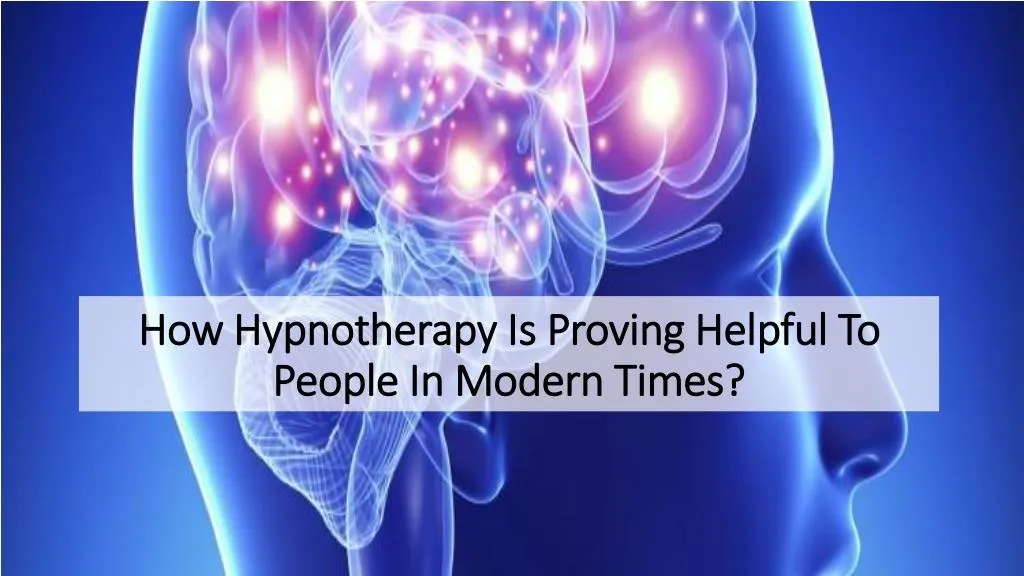 how hypnotherapy is proving helpful to people in modern times