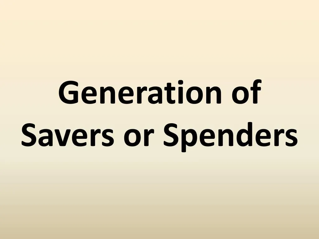 generation of savers or spenders