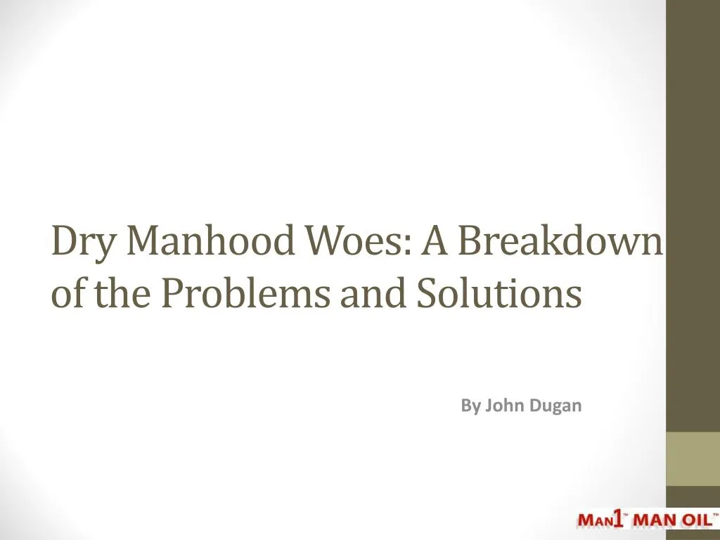 dry manhood woes a breakdown of the problems and solutions
