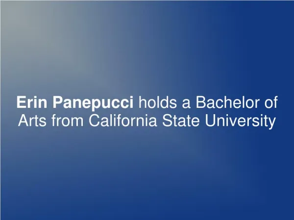 Erin Panepucci holds a Bachelor of Arts from California State University