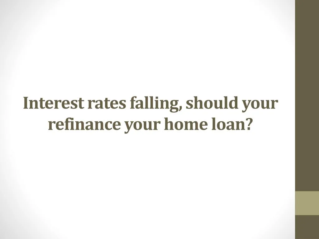 interest rates falling should your refinance your home loan