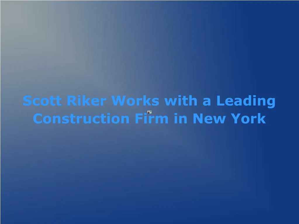 scott riker works with a leading construction firm in new york