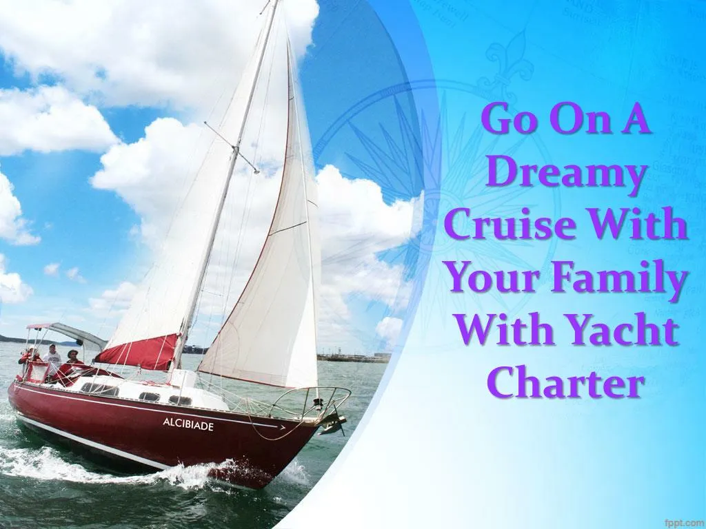 go on a dreamy cruise with your family with yacht charter