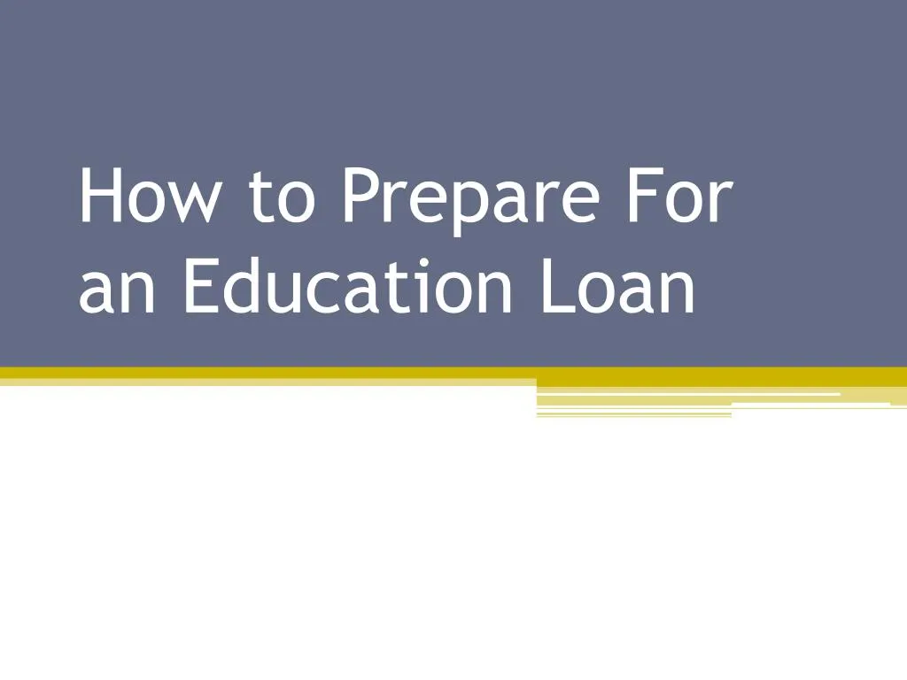 how to prepare for an education loan