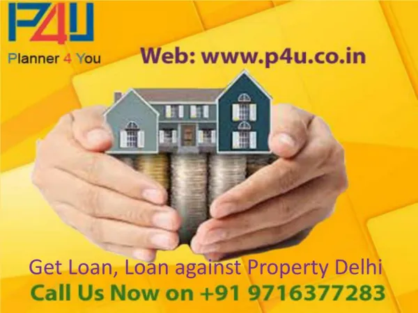 Get Loan, Loan against Property Delhi - P4U Call 91 9716377283