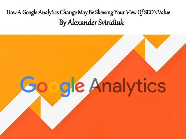How A Google Analytics Change May Be Skewing Your View Of SEO’s Value