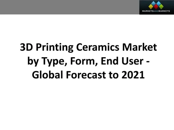 3D Printing Ceramics Market worth 131.5 Million USD by 2021