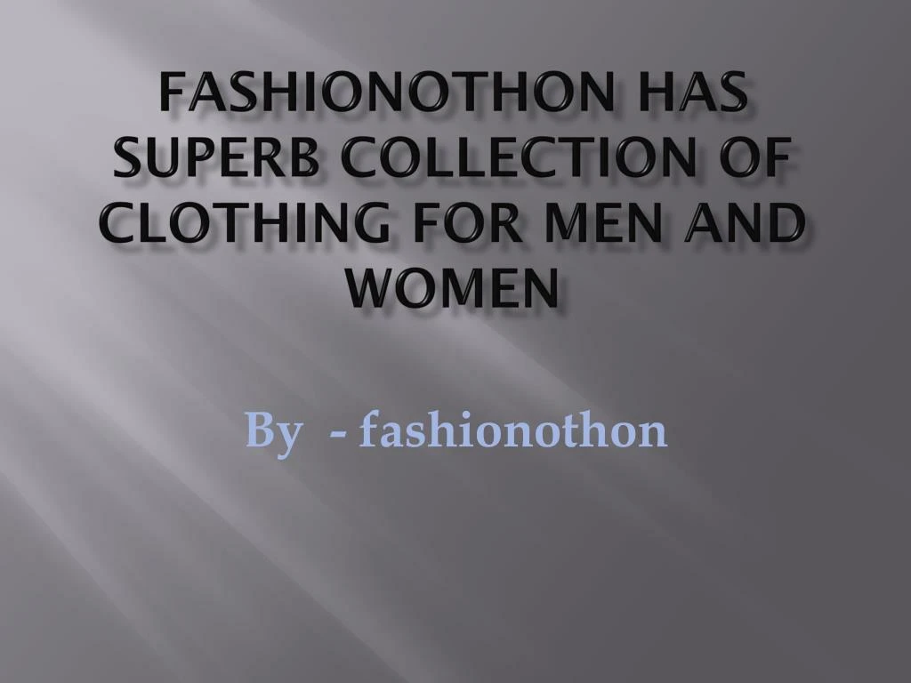 fashionothon has superb collection of clothing for men and women