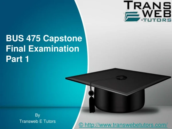 BUS 475 Capstone Final Examination Part 1 - BUS 475 Capstone Final Examination Part 1 - Transweb E Tutors