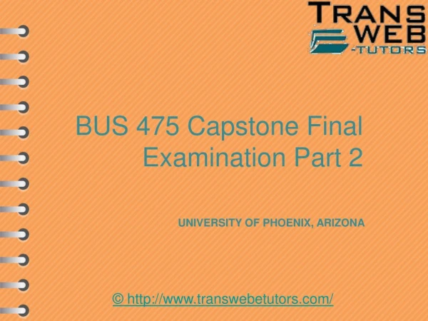 BUS 475 Capstone Final Examination Part 2 : Transweb E Tutors