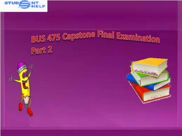 BUS 475 Capstone Final Examination Part 2 | BUS 475 Capstone Answers - Studentehelp