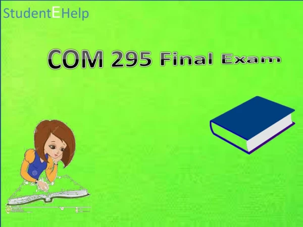 Studentehelp -COM 295 Final Exam Questions | COM 295 Final Exam