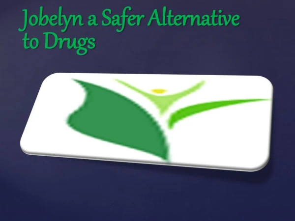Jobelyn a Safer Alternative to Drugs